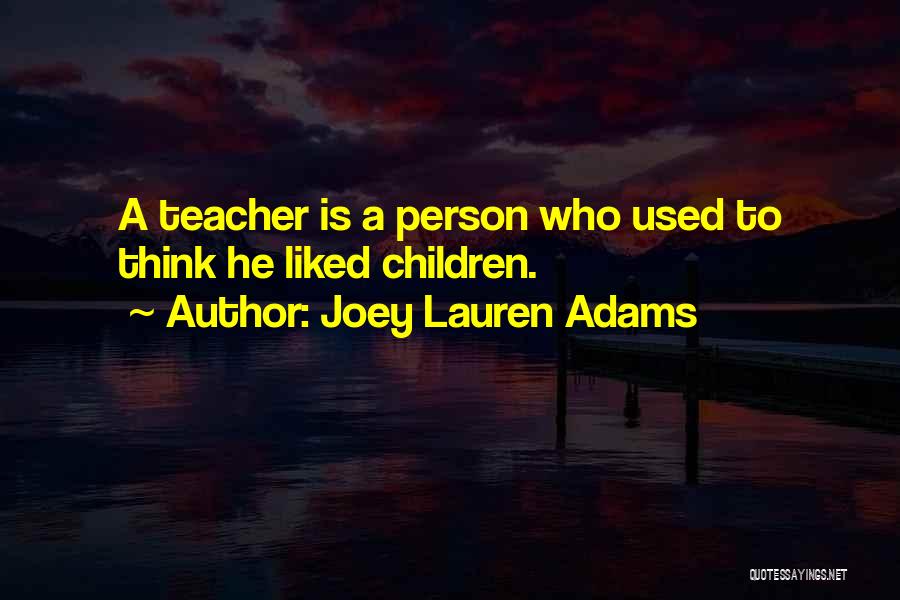 Joey Lauren Adams Quotes: A Teacher Is A Person Who Used To Think He Liked Children.