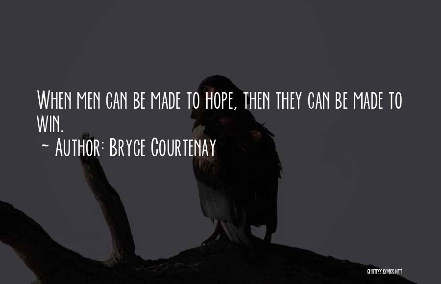 Bryce Courtenay Quotes: When Men Can Be Made To Hope, Then They Can Be Made To Win.