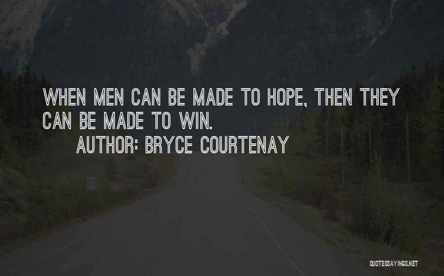 Bryce Courtenay Quotes: When Men Can Be Made To Hope, Then They Can Be Made To Win.