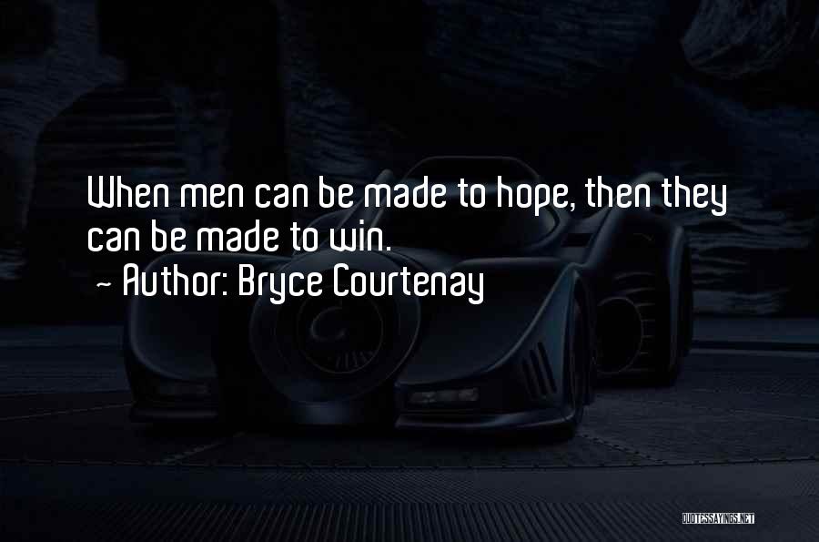 Bryce Courtenay Quotes: When Men Can Be Made To Hope, Then They Can Be Made To Win.