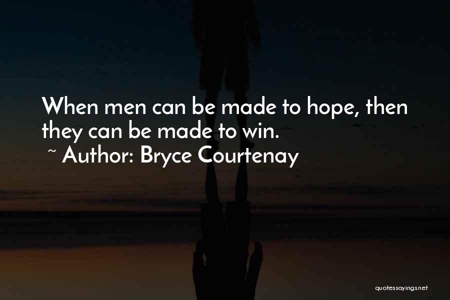 Bryce Courtenay Quotes: When Men Can Be Made To Hope, Then They Can Be Made To Win.