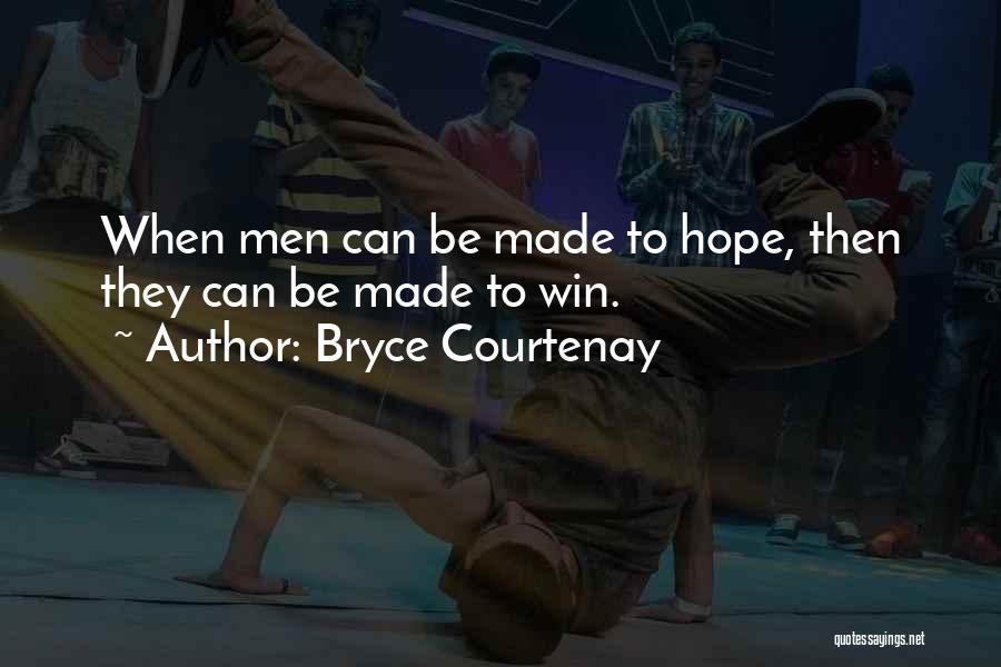 Bryce Courtenay Quotes: When Men Can Be Made To Hope, Then They Can Be Made To Win.