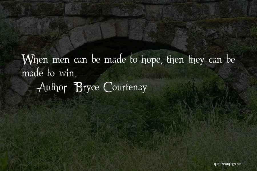 Bryce Courtenay Quotes: When Men Can Be Made To Hope, Then They Can Be Made To Win.