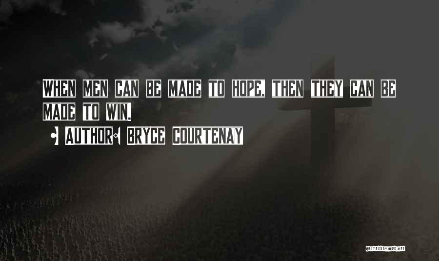 Bryce Courtenay Quotes: When Men Can Be Made To Hope, Then They Can Be Made To Win.