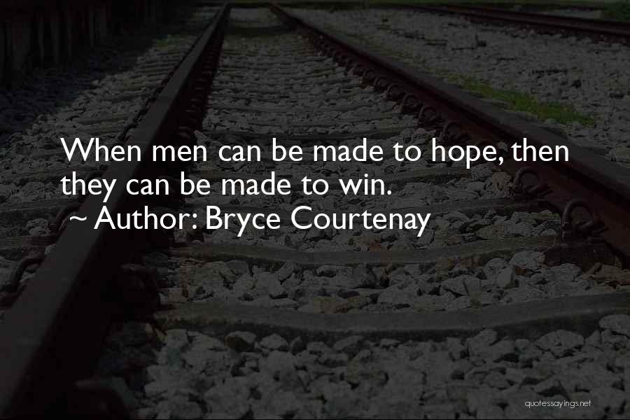 Bryce Courtenay Quotes: When Men Can Be Made To Hope, Then They Can Be Made To Win.