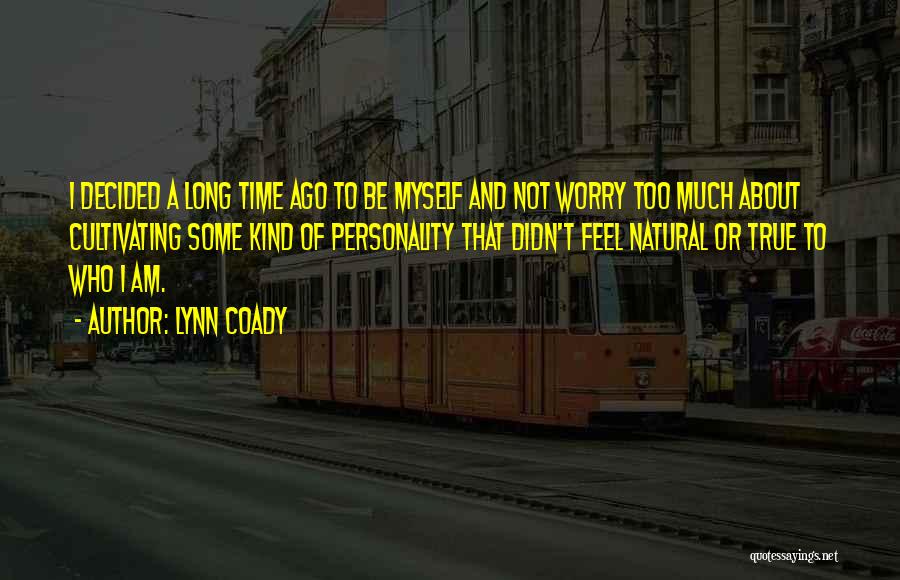 Lynn Coady Quotes: I Decided A Long Time Ago To Be Myself And Not Worry Too Much About Cultivating Some Kind Of Personality