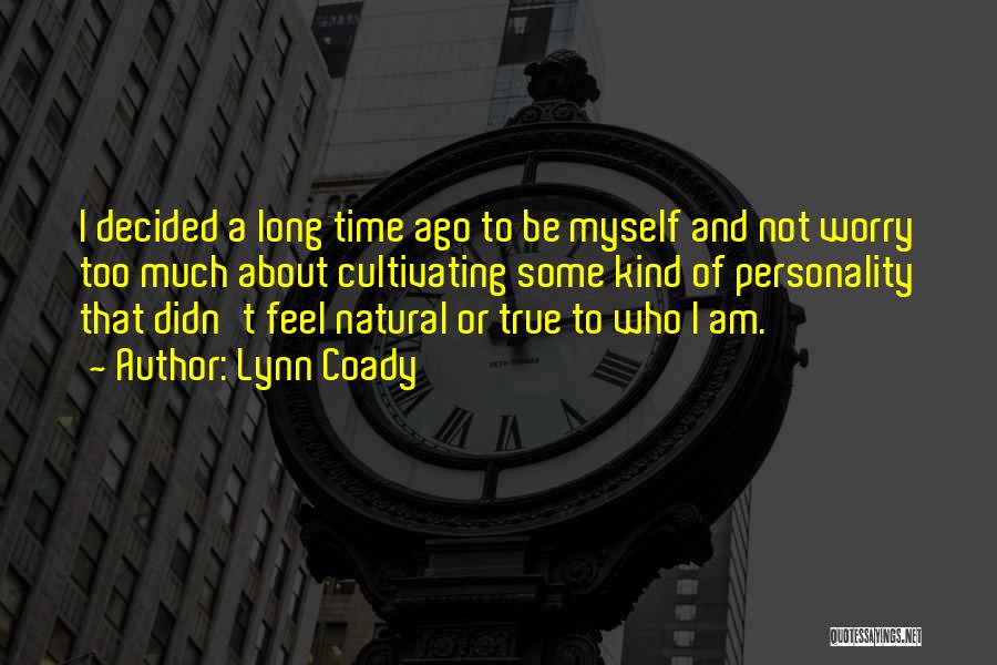 Lynn Coady Quotes: I Decided A Long Time Ago To Be Myself And Not Worry Too Much About Cultivating Some Kind Of Personality