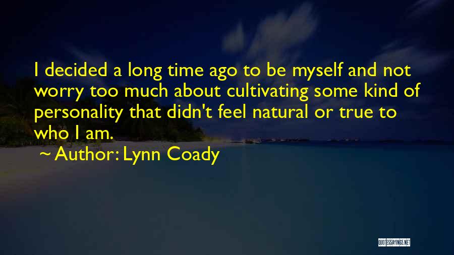 Lynn Coady Quotes: I Decided A Long Time Ago To Be Myself And Not Worry Too Much About Cultivating Some Kind Of Personality