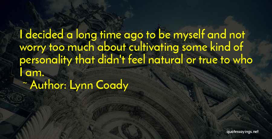 Lynn Coady Quotes: I Decided A Long Time Ago To Be Myself And Not Worry Too Much About Cultivating Some Kind Of Personality