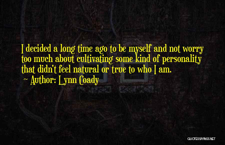 Lynn Coady Quotes: I Decided A Long Time Ago To Be Myself And Not Worry Too Much About Cultivating Some Kind Of Personality