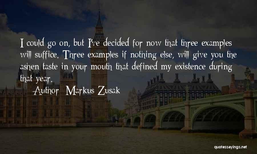 Markus Zusak Quotes: I Could Go On, But I've Decided For Now That Three Examples Will Suffice. Three Examples If Nothing Else, Will