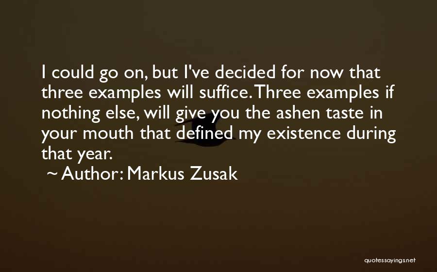 Markus Zusak Quotes: I Could Go On, But I've Decided For Now That Three Examples Will Suffice. Three Examples If Nothing Else, Will