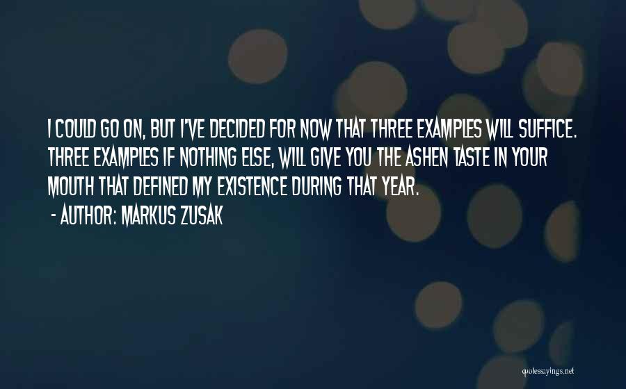 Markus Zusak Quotes: I Could Go On, But I've Decided For Now That Three Examples Will Suffice. Three Examples If Nothing Else, Will