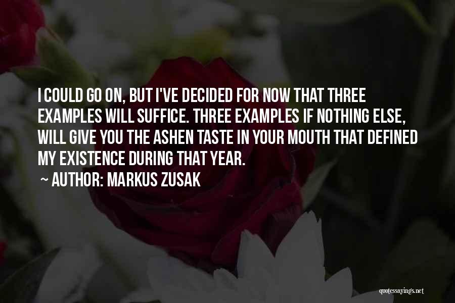 Markus Zusak Quotes: I Could Go On, But I've Decided For Now That Three Examples Will Suffice. Three Examples If Nothing Else, Will