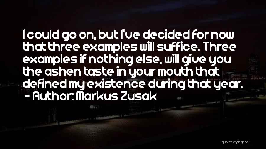 Markus Zusak Quotes: I Could Go On, But I've Decided For Now That Three Examples Will Suffice. Three Examples If Nothing Else, Will