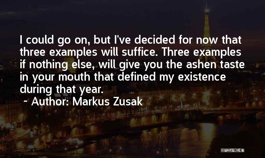 Markus Zusak Quotes: I Could Go On, But I've Decided For Now That Three Examples Will Suffice. Three Examples If Nothing Else, Will