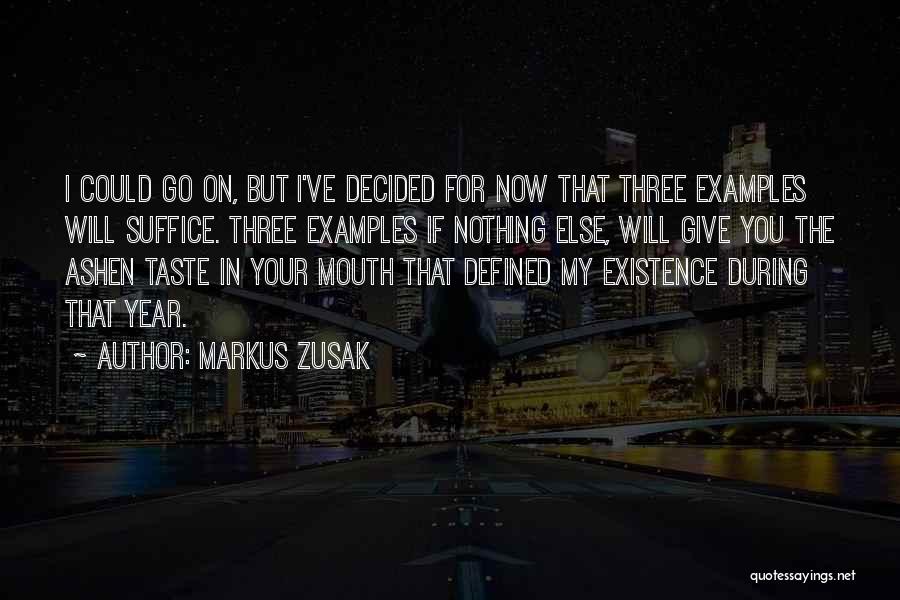 Markus Zusak Quotes: I Could Go On, But I've Decided For Now That Three Examples Will Suffice. Three Examples If Nothing Else, Will