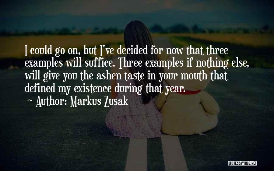 Markus Zusak Quotes: I Could Go On, But I've Decided For Now That Three Examples Will Suffice. Three Examples If Nothing Else, Will