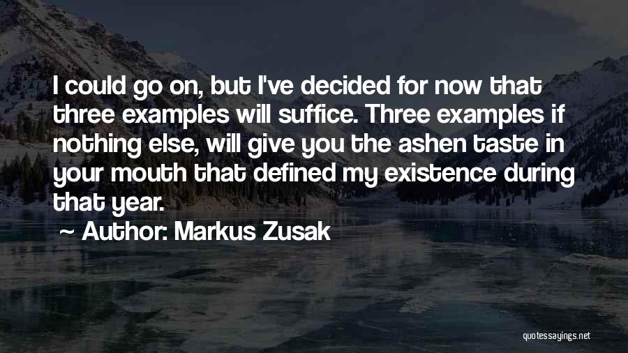 Markus Zusak Quotes: I Could Go On, But I've Decided For Now That Three Examples Will Suffice. Three Examples If Nothing Else, Will