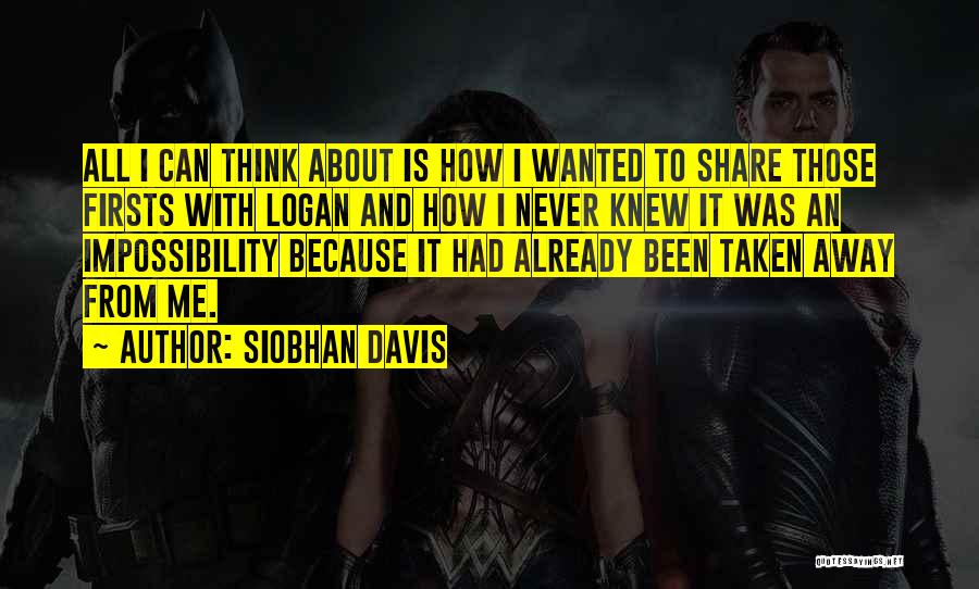 Siobhan Davis Quotes: All I Can Think About Is How I Wanted To Share Those Firsts With Logan And How I Never Knew