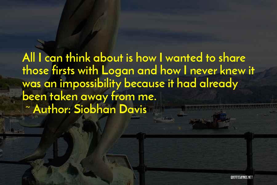 Siobhan Davis Quotes: All I Can Think About Is How I Wanted To Share Those Firsts With Logan And How I Never Knew