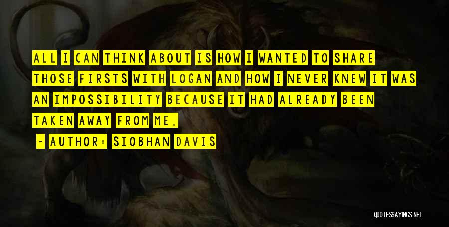 Siobhan Davis Quotes: All I Can Think About Is How I Wanted To Share Those Firsts With Logan And How I Never Knew