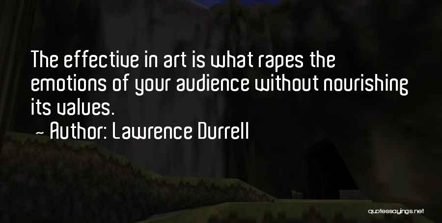Lawrence Durrell Quotes: The Effective In Art Is What Rapes The Emotions Of Your Audience Without Nourishing Its Values.