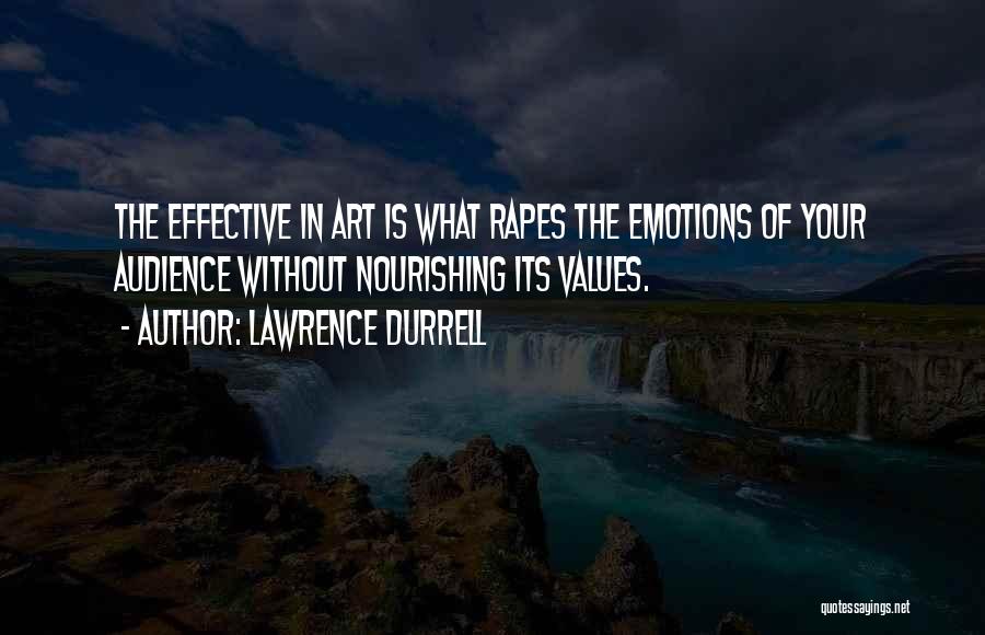 Lawrence Durrell Quotes: The Effective In Art Is What Rapes The Emotions Of Your Audience Without Nourishing Its Values.