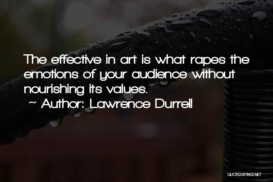 Lawrence Durrell Quotes: The Effective In Art Is What Rapes The Emotions Of Your Audience Without Nourishing Its Values.