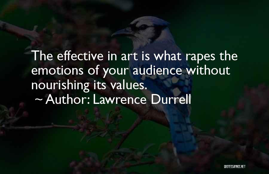 Lawrence Durrell Quotes: The Effective In Art Is What Rapes The Emotions Of Your Audience Without Nourishing Its Values.
