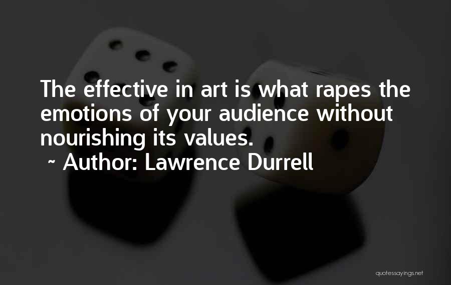 Lawrence Durrell Quotes: The Effective In Art Is What Rapes The Emotions Of Your Audience Without Nourishing Its Values.