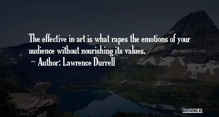Lawrence Durrell Quotes: The Effective In Art Is What Rapes The Emotions Of Your Audience Without Nourishing Its Values.