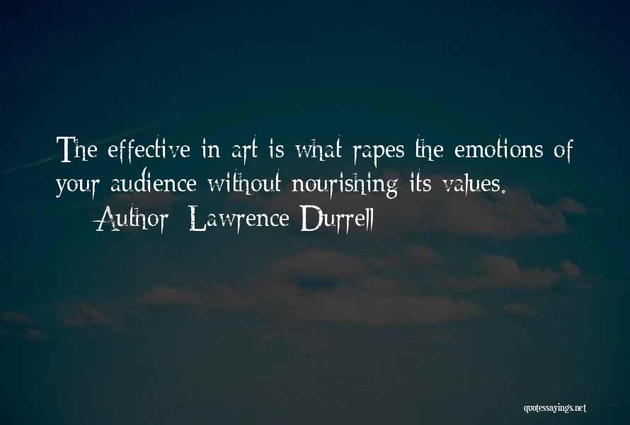 Lawrence Durrell Quotes: The Effective In Art Is What Rapes The Emotions Of Your Audience Without Nourishing Its Values.