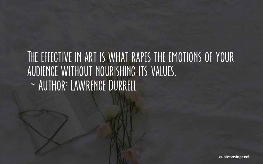 Lawrence Durrell Quotes: The Effective In Art Is What Rapes The Emotions Of Your Audience Without Nourishing Its Values.