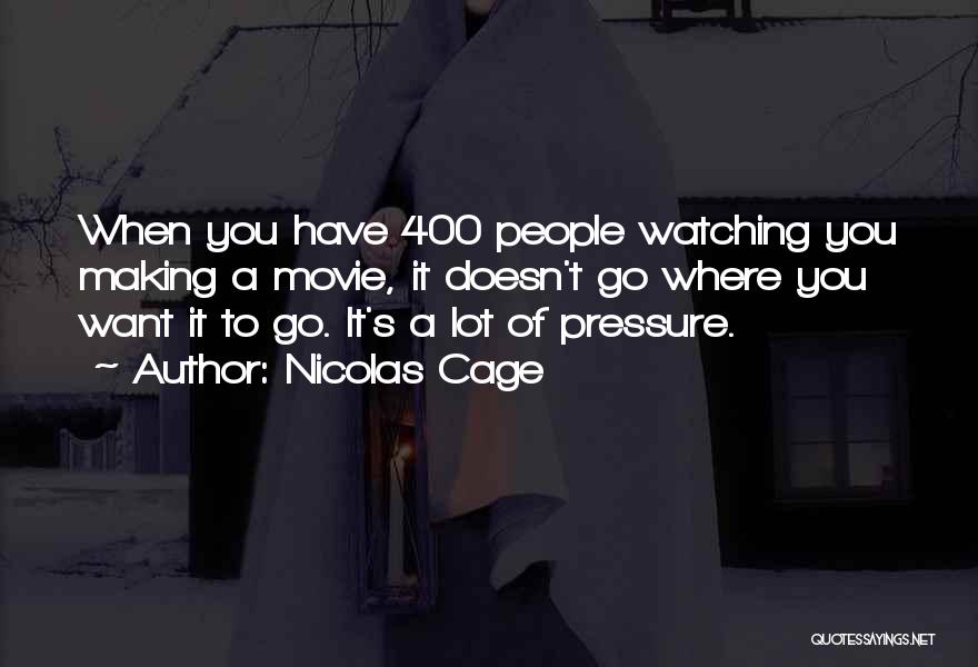 Nicolas Cage Quotes: When You Have 400 People Watching You Making A Movie, It Doesn't Go Where You Want It To Go. It's