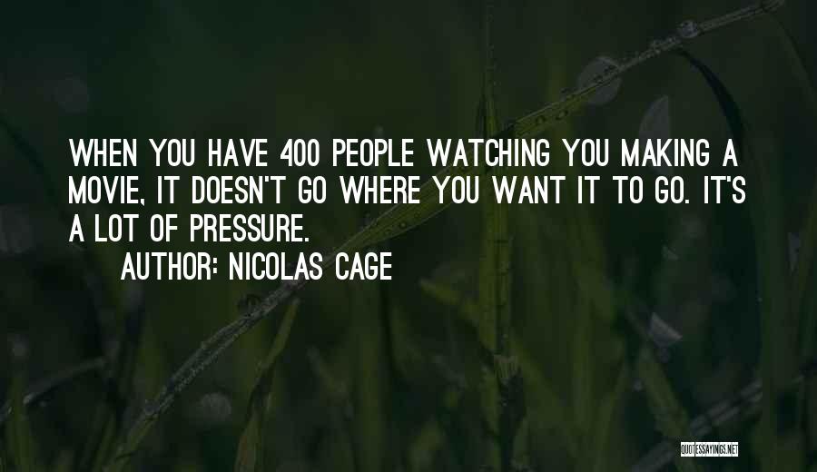 Nicolas Cage Quotes: When You Have 400 People Watching You Making A Movie, It Doesn't Go Where You Want It To Go. It's