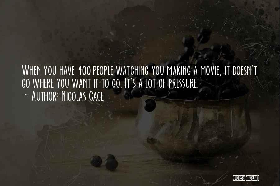 Nicolas Cage Quotes: When You Have 400 People Watching You Making A Movie, It Doesn't Go Where You Want It To Go. It's