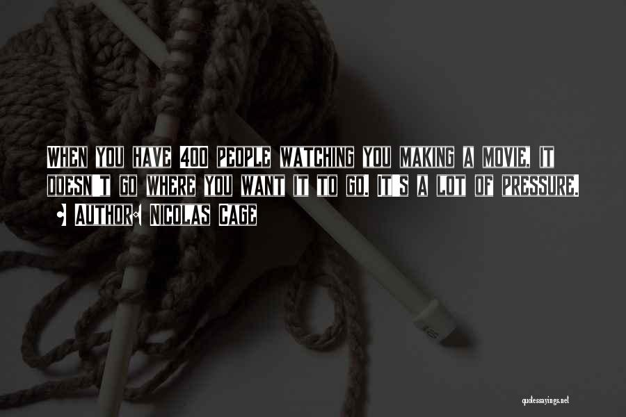 Nicolas Cage Quotes: When You Have 400 People Watching You Making A Movie, It Doesn't Go Where You Want It To Go. It's