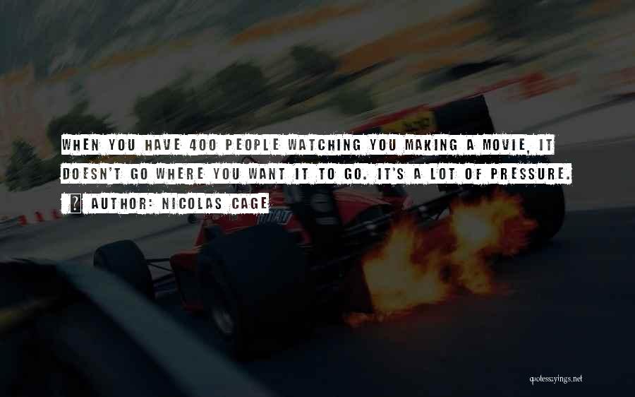 Nicolas Cage Quotes: When You Have 400 People Watching You Making A Movie, It Doesn't Go Where You Want It To Go. It's