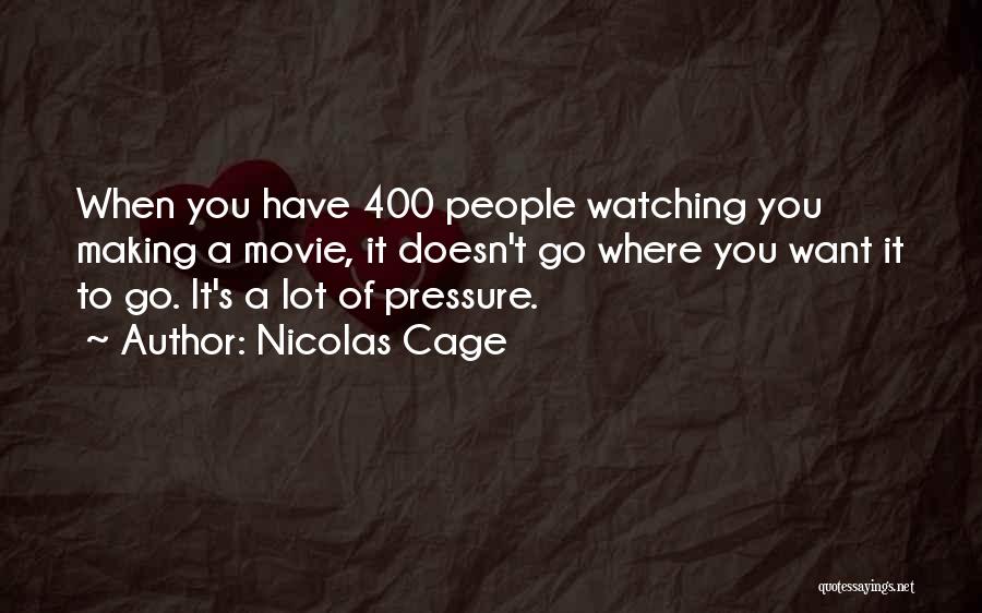 Nicolas Cage Quotes: When You Have 400 People Watching You Making A Movie, It Doesn't Go Where You Want It To Go. It's