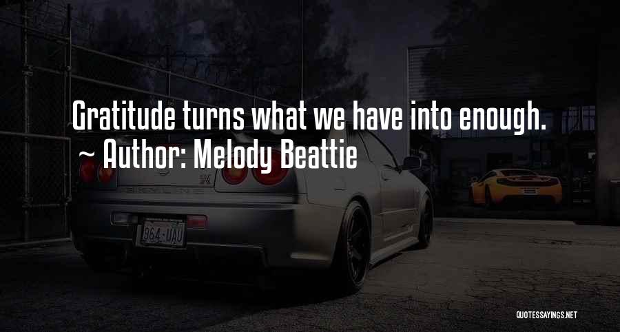 Melody Beattie Quotes: Gratitude Turns What We Have Into Enough.