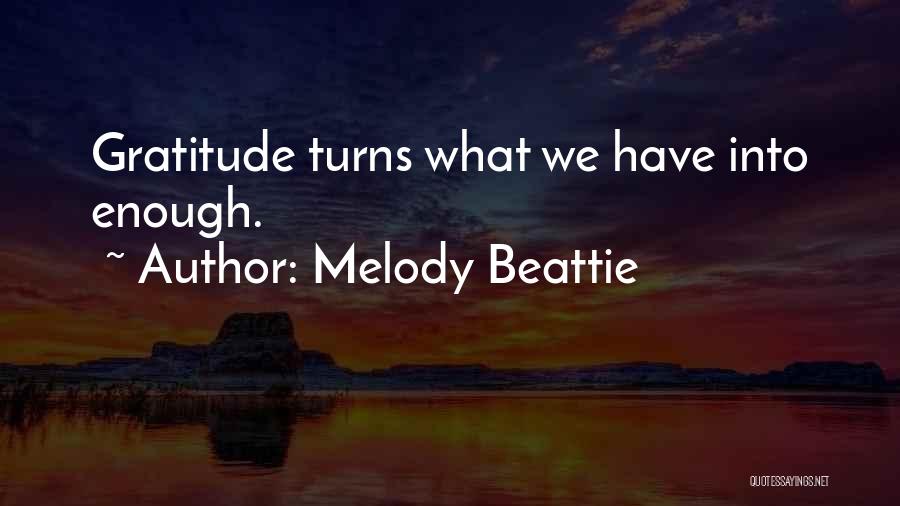 Melody Beattie Quotes: Gratitude Turns What We Have Into Enough.