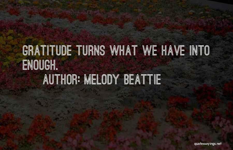 Melody Beattie Quotes: Gratitude Turns What We Have Into Enough.