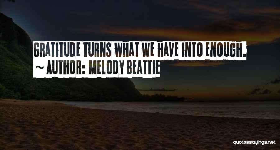 Melody Beattie Quotes: Gratitude Turns What We Have Into Enough.