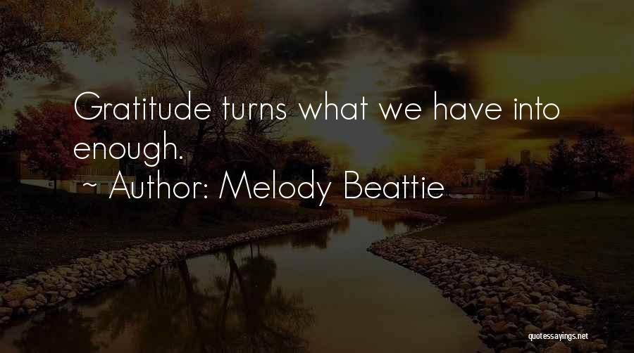 Melody Beattie Quotes: Gratitude Turns What We Have Into Enough.