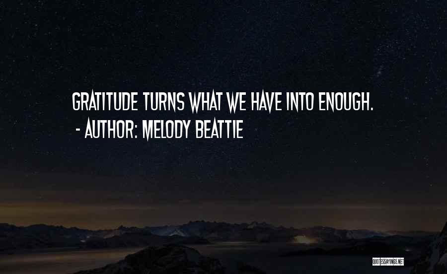 Melody Beattie Quotes: Gratitude Turns What We Have Into Enough.
