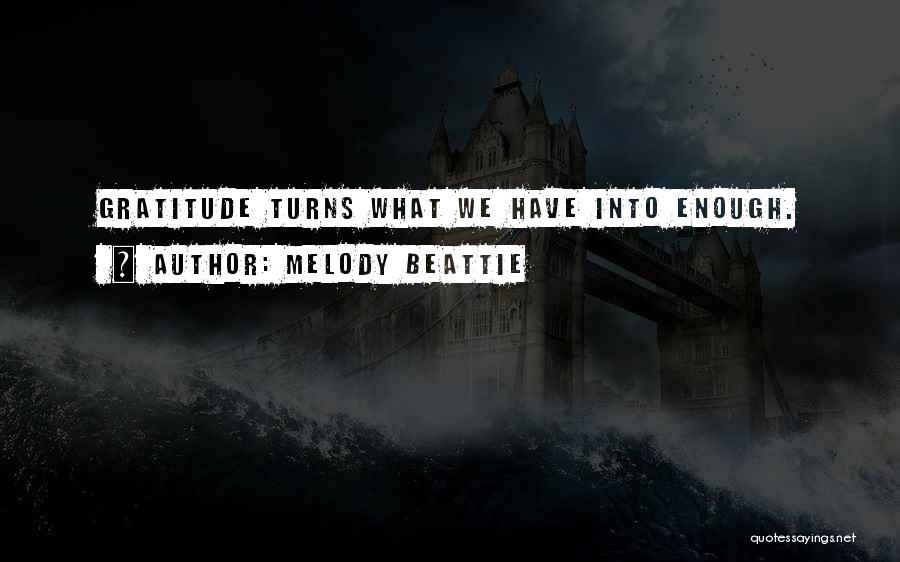 Melody Beattie Quotes: Gratitude Turns What We Have Into Enough.