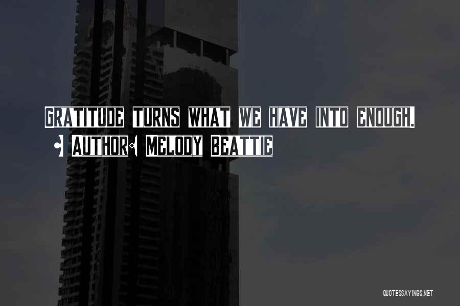 Melody Beattie Quotes: Gratitude Turns What We Have Into Enough.
