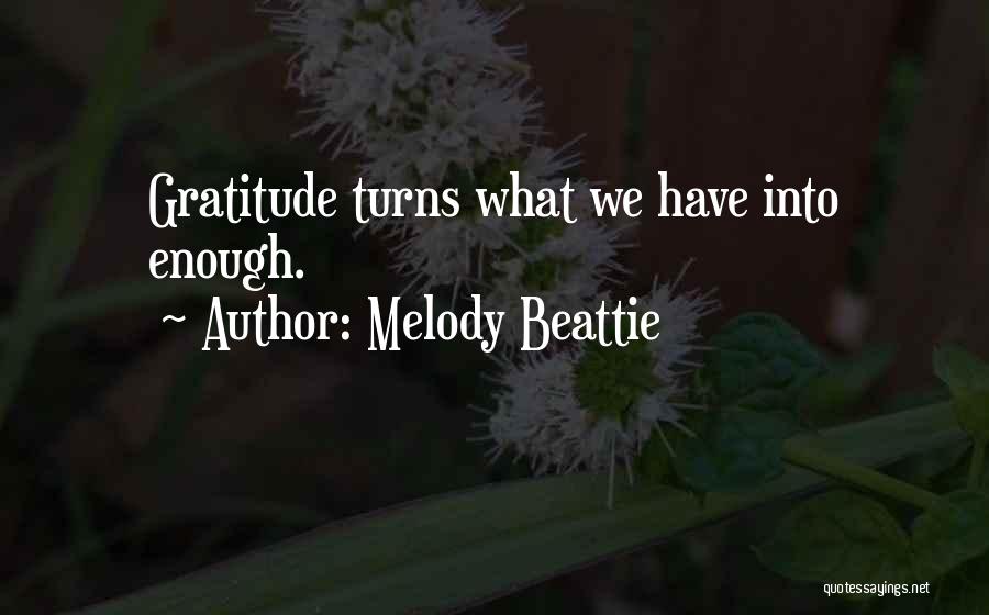 Melody Beattie Quotes: Gratitude Turns What We Have Into Enough.