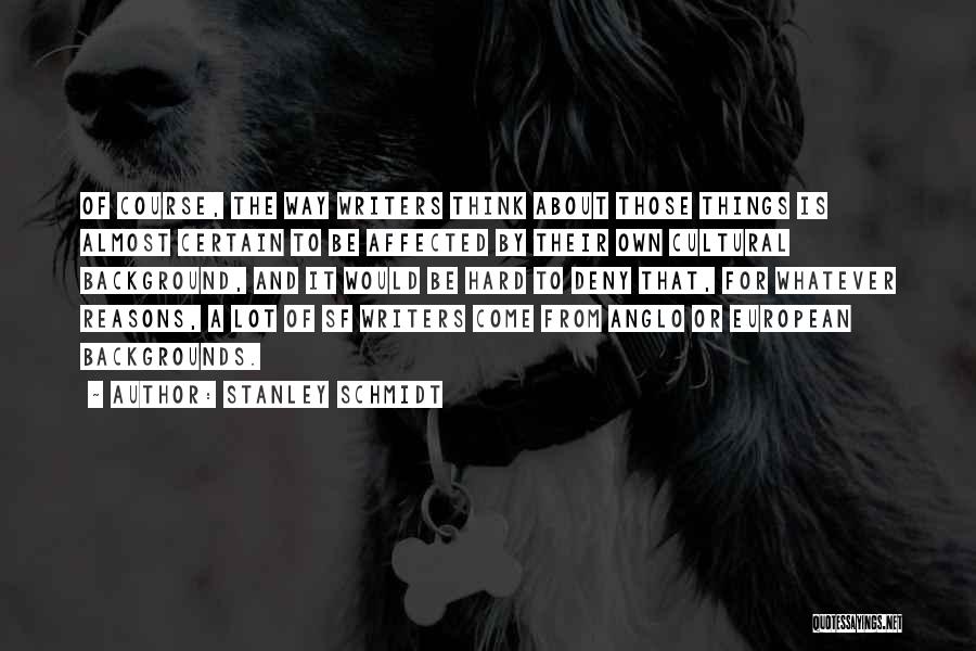 Stanley Schmidt Quotes: Of Course, The Way Writers Think About Those Things Is Almost Certain To Be Affected By Their Own Cultural Background,